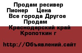 Продам ресивер “Пионер“ › Цена ­ 6 000 - Все города Другое » Продам   . Краснодарский край,Кропоткин г.